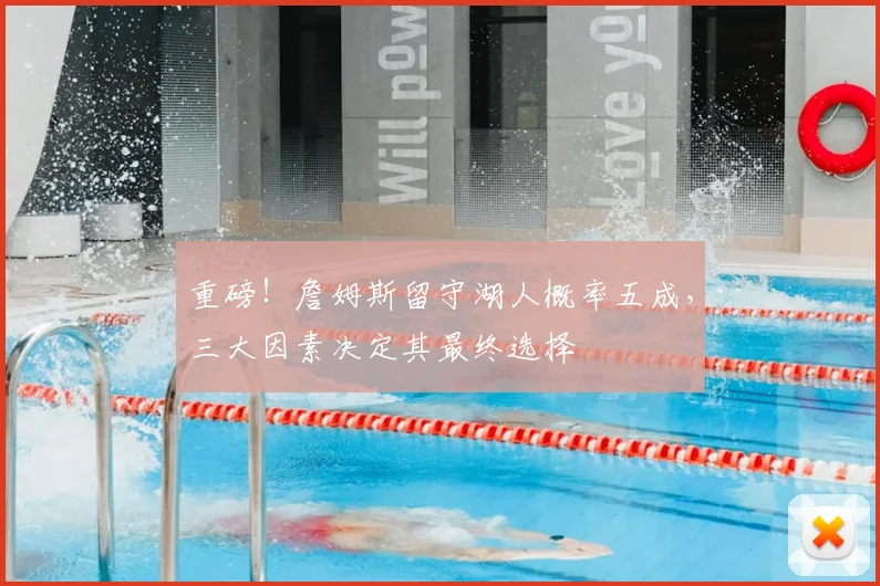 重磅!詹姆斯留守湖人概率五成,三大因素决定其最终选择
