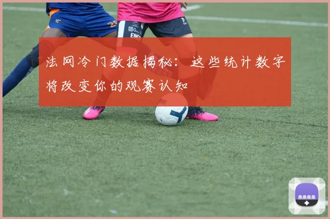 法网冷门数据揭秘：这些统计数字将改变你的观赛认知