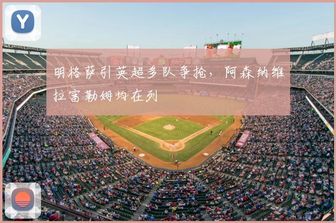 明格萨引英超多队争抢，阿森纳维拉富勒姆均在列